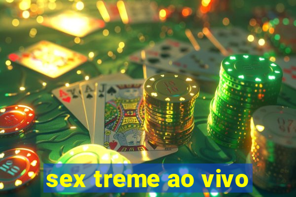 sex treme ao vivo